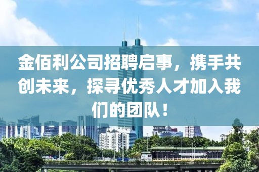 金佰利公司招聘启事，携手共创未来，探寻优秀人才加入我们的团队！