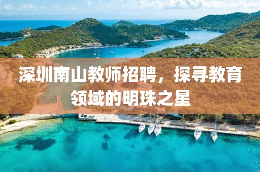 深圳南山教师招聘，探寻教育领域的明珠之星