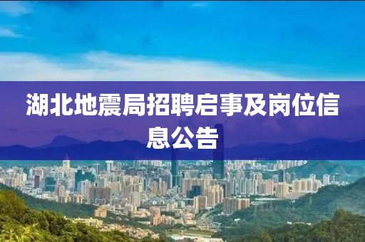 湖北地震局招聘启事及岗位信息公告